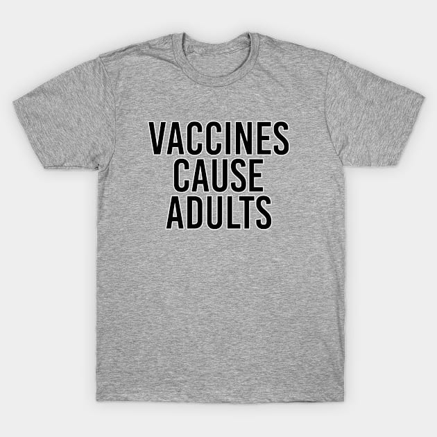 Vaccines cause adults. Scientist humor. Perfect present for mom mother dad father friend him or her T-Shirt by SerenityByAlex